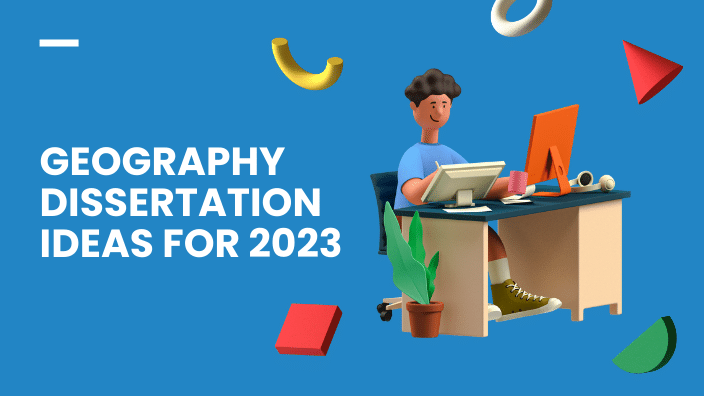 Geography Dissertation Ideas for 2023